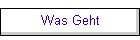Was Geht